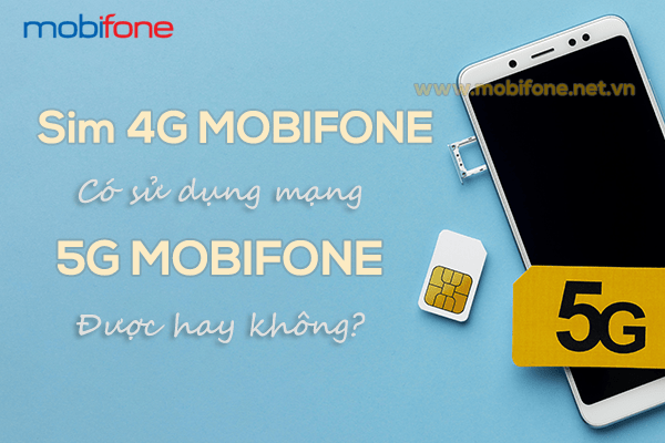 Sim 4G Mobifone có dùng mạng 5G Mobifone được không