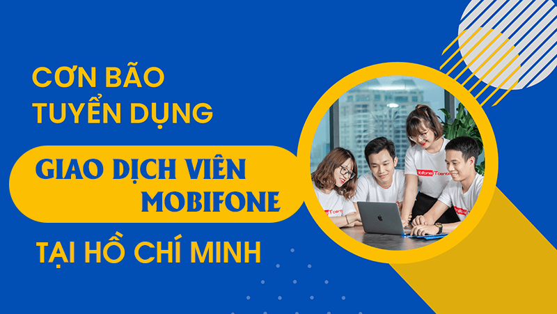 Tuyển dụng giao dịch viên Mobifone tại Tp.Hồ Chí Minh