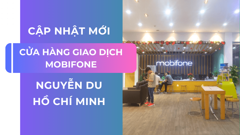 Cập nhật địa chỉ cửa hàng Mobifone Nguyễn Du Hồ Chí Minh 