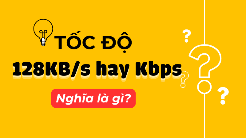 Tốc độ 128Kb/s hay Kbps là gì?