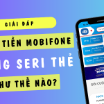 Nạp tiền Mobifone bằng số seri trên thẻ như thế nào?