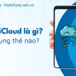 MobiCloud là gì? Làm thế nào để sử dụng ưu đão MobiCloud