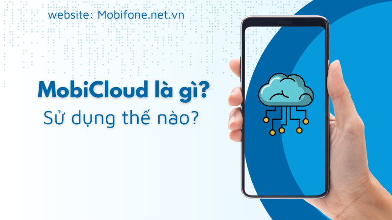 MobiCloud là gì? Làm thế nào để sử dụng ưu đão MobiCloud