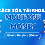 Hướng dẫn cách xóa tài khoản Mobifone Money nhanh nhất