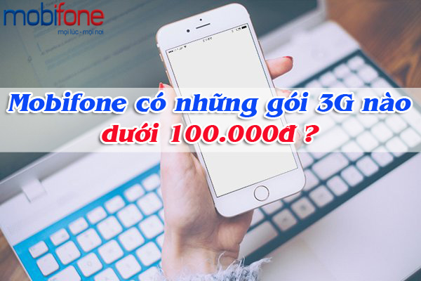 Mobifone có những gói cước 3G nào dưới 100.000đ?